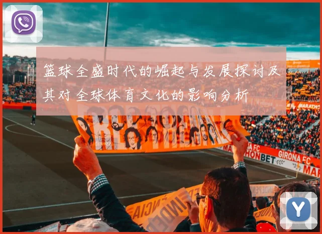 篮球全盛时代的崛起与发展探讨及其对全球体育文化的影响分析