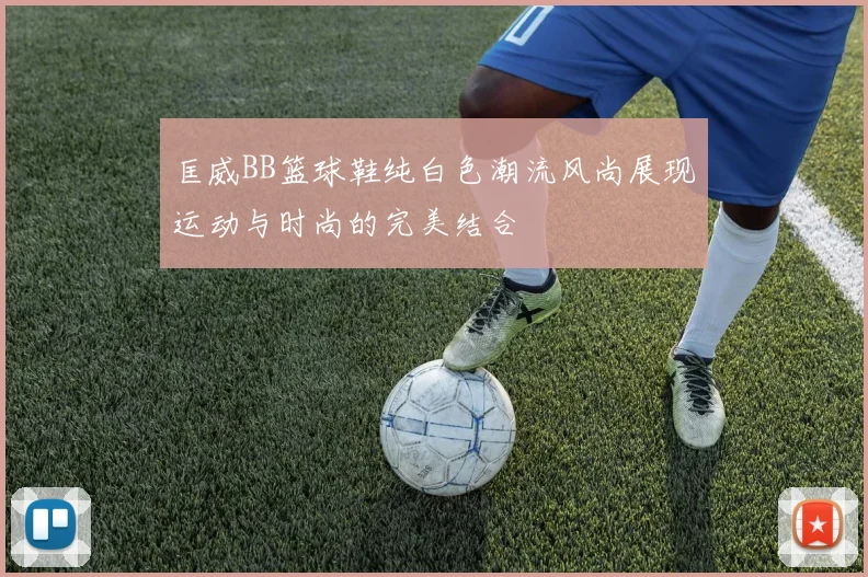 匡威BB篮球鞋纯白色潮流风尚展现运动与时尚的完美结合