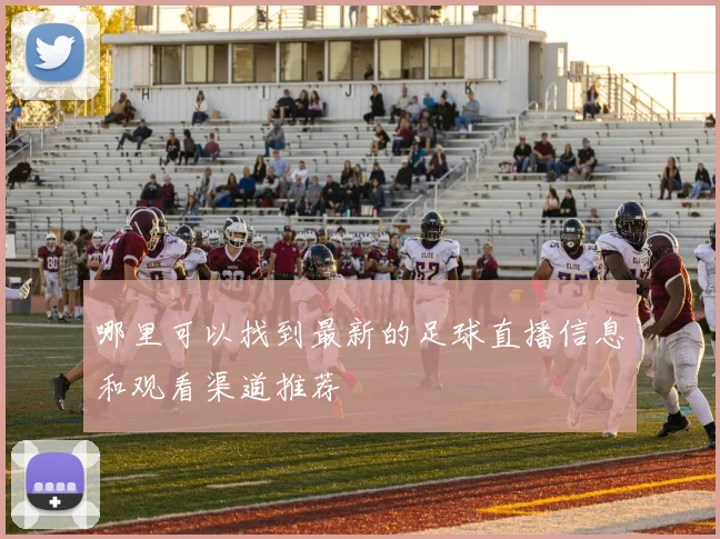 哪里可以找到最新的足球直播信息和观看渠道推荐